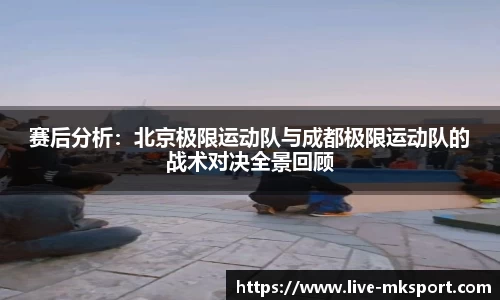 赛后分析：北京极限运动队与成都极限运动队的战术对决全景回顾