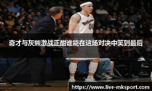 奇才与灰熊激战正酣谁能在这场对决中笑到最后